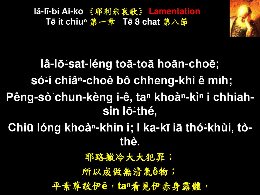 Iâ-lī-bí Ai-ko 《耶利米哀歌》 Lamentation Tē it chiuⁿ 第一章 Tē 8 chat 第八節