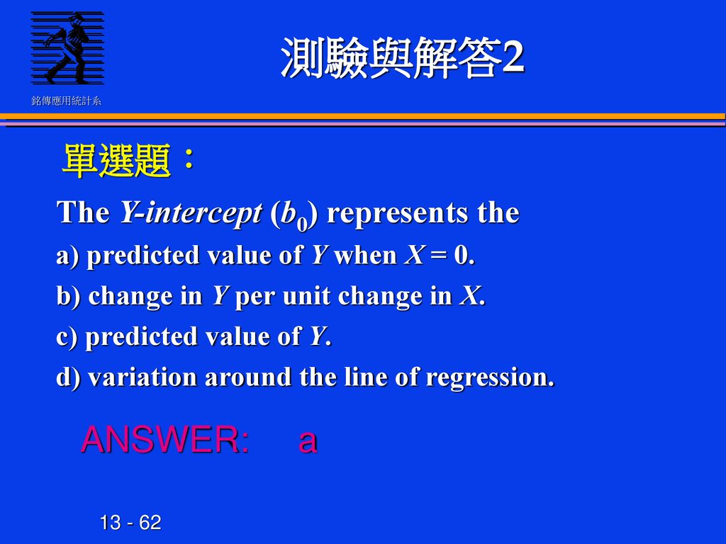 測驗與解答2 單選題： ANSWER: a The Y-intercept (b0) represents the