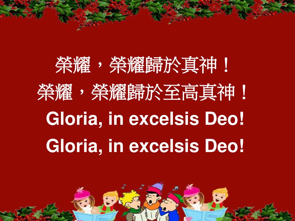 榮耀，榮耀歸於真神！ 榮耀，榮耀歸於至高真神！ Gloria, in excelsis Deo!
