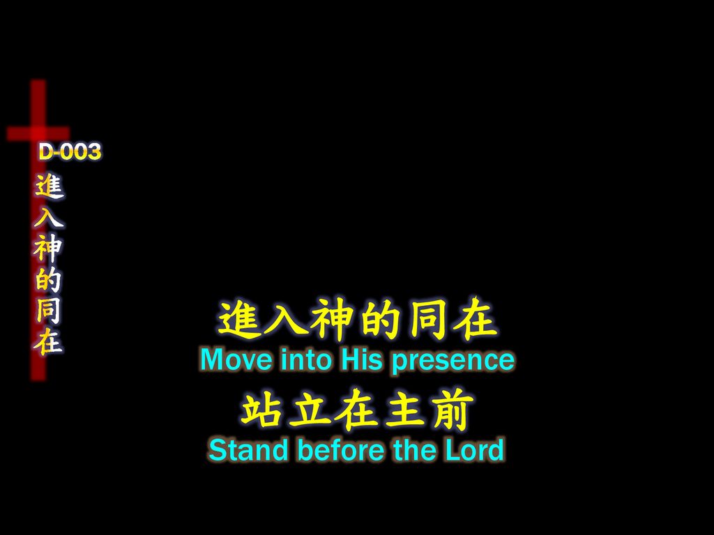 D-003 進入神的同在 進入神的同在 Move into His presence 站立在主前 Stand before the Lord