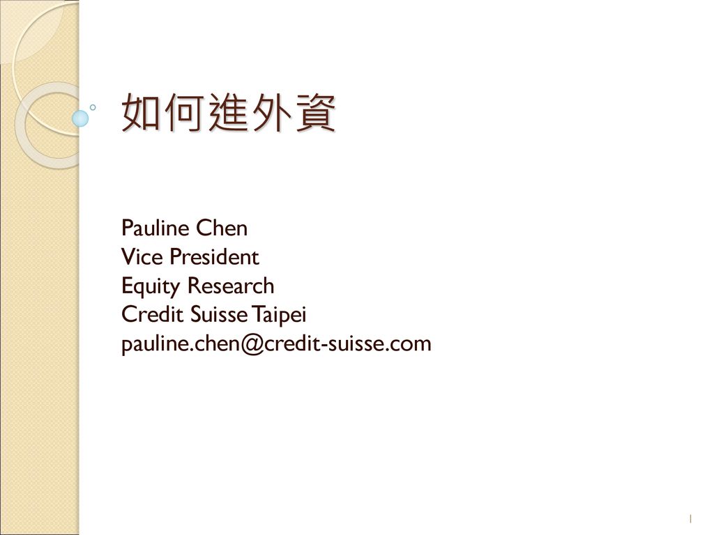 如何進外資 Pauline Chen Vice President Equity Research Credit Suisse Taipei