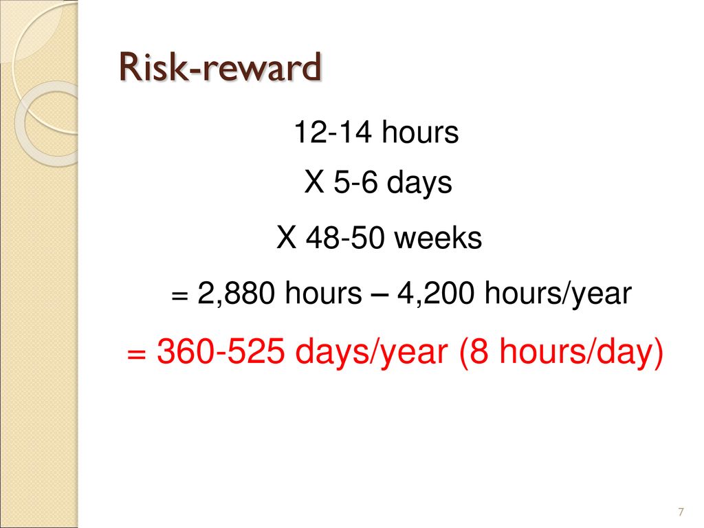 Risk-reward = days/year (8 hours/day) hours X 5-6 days