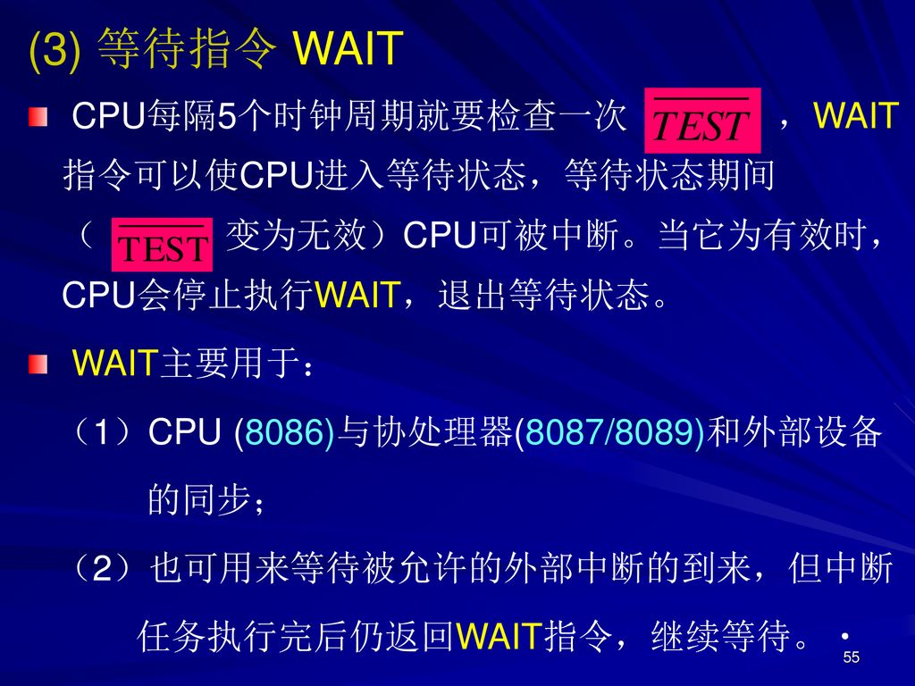 (3) 等待指令 WAIT CPU每隔5个时钟周期就要检查一次 ，WAIT指令可以使CPU进入等待状态，等待状态期间（ 变为无效）CPU可被中断。当它为有效时， CPU会停止执行WAIT，退出等待状态。