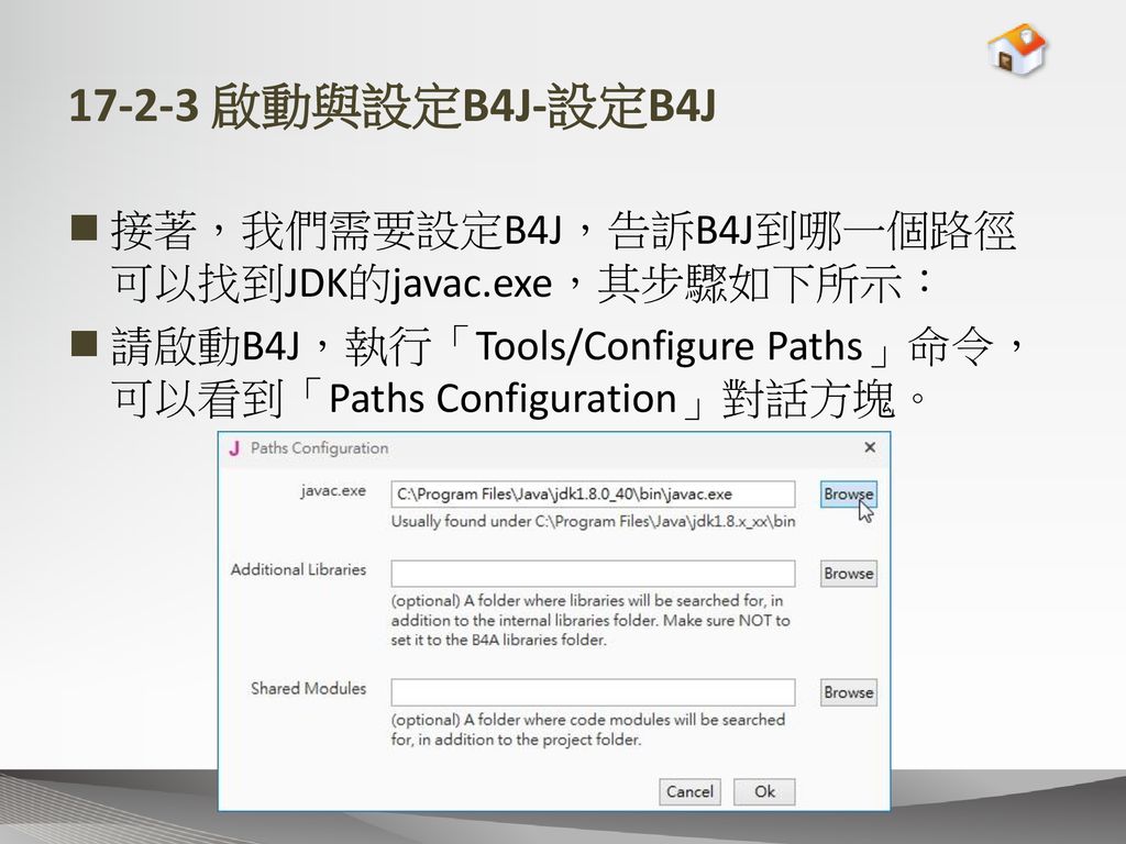 啟動與設定B4J-設定B4J 接著，我們需要設定B4J，告訴B4J到哪一個路徑可以找到JDK的javac.exe，其步驟如下所示： 請啟動B4J，執行「Tools/Configure Paths」命令，可以看到「Paths Configuration」對話方塊。