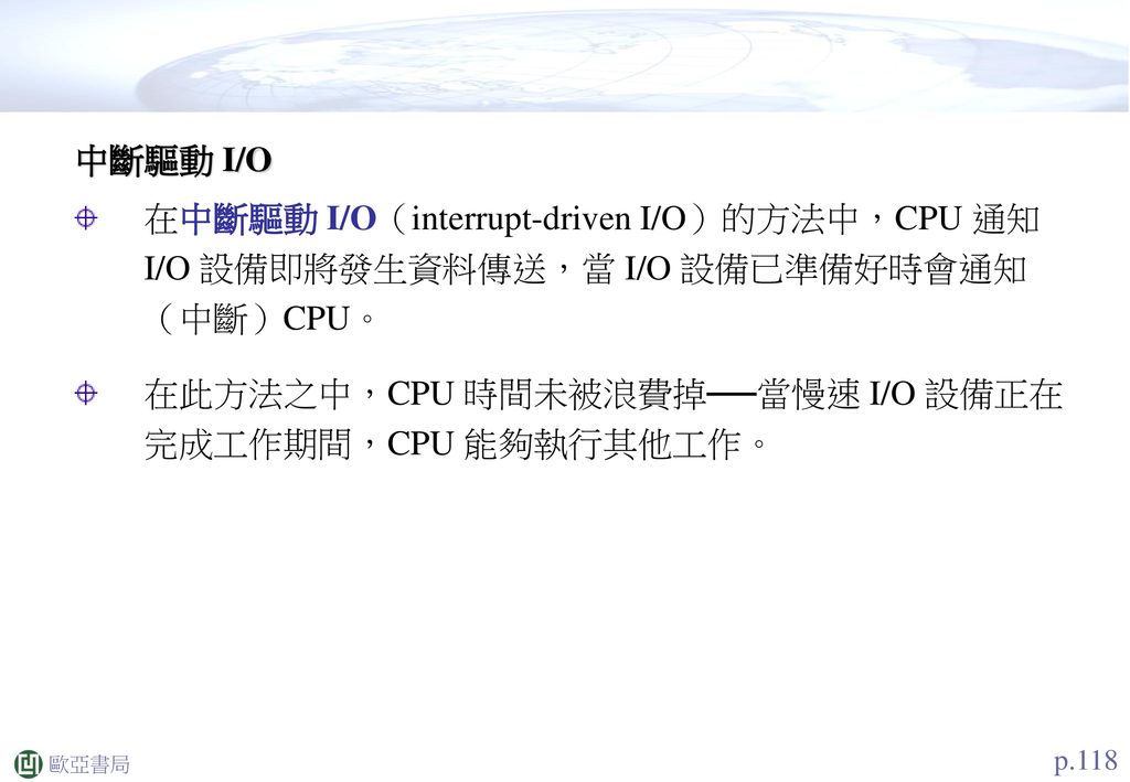在此方法之中，CPU 時間未被浪費掉──當慢速 I/O 設備正在 完成工作期間，CPU 能夠執行其他工作。