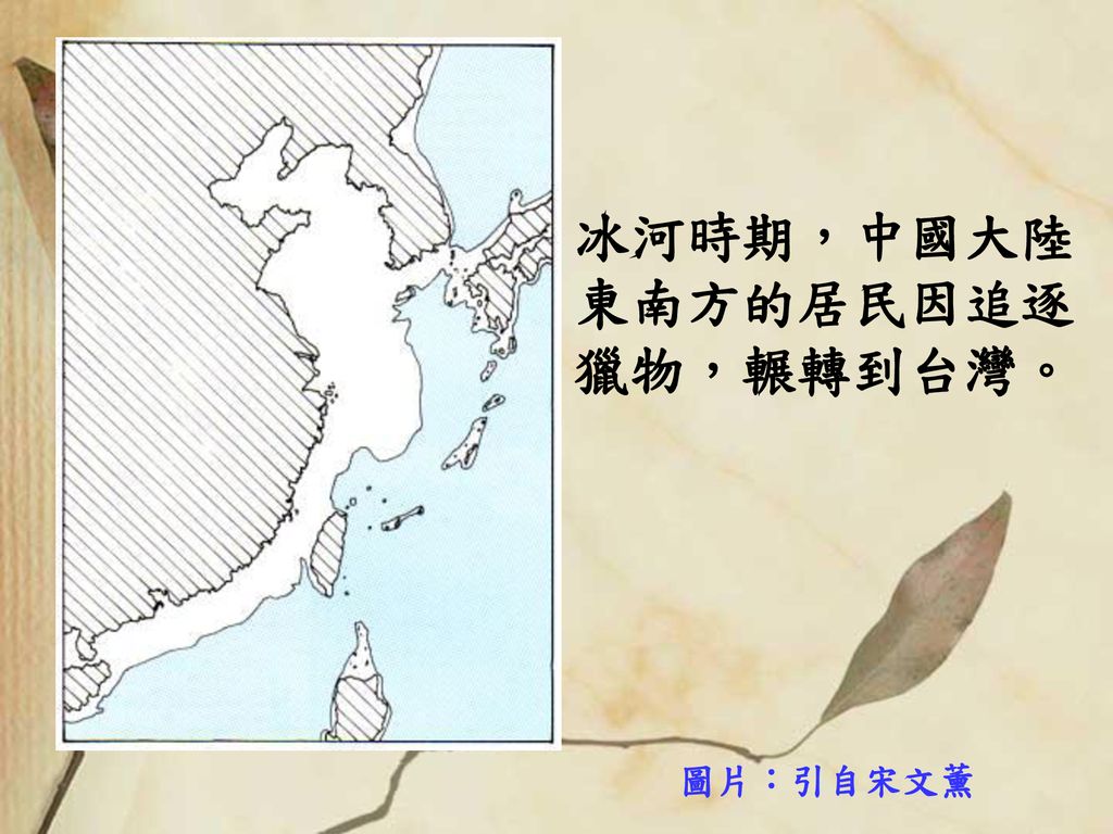 冰河時期，中國大陸東南方的居民因追逐獵物，輾轉到台灣。