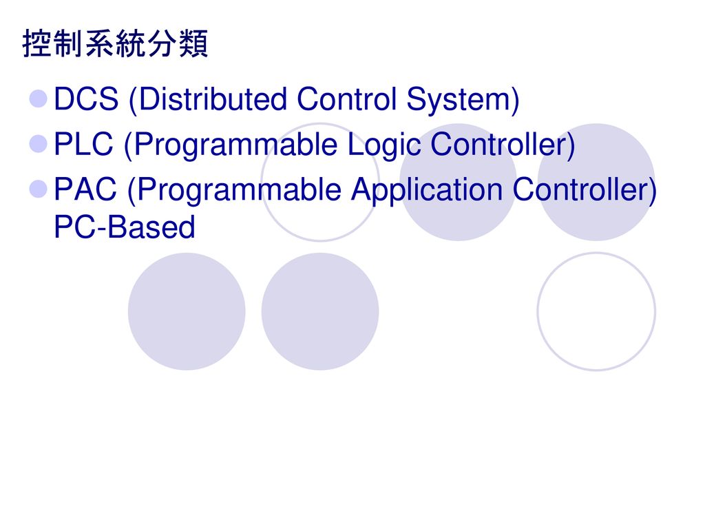 控制系統分類 DCS (Distributed Control System) PLC (Programmable Logic Controller) PAC (Programmable Application Controller) PC-Based.