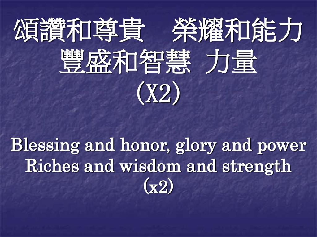 Blessing and honor, glory and power Riches and wisdom and strength
