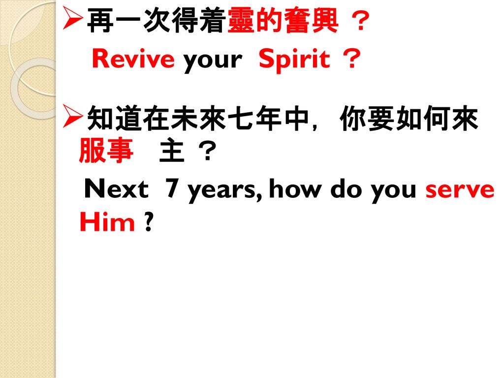 再一次得着靈的奮興 ？ Revive your Spirit ？ 知道在未來七年中，你要如何來 服事 主 ？ Next 7 years, how do you serve Him