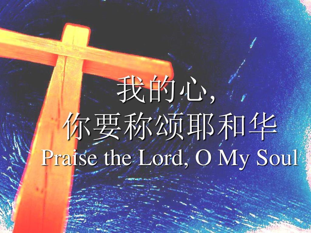 我的心, 你要称颂耶和华 Praise the Lord, O My Soul