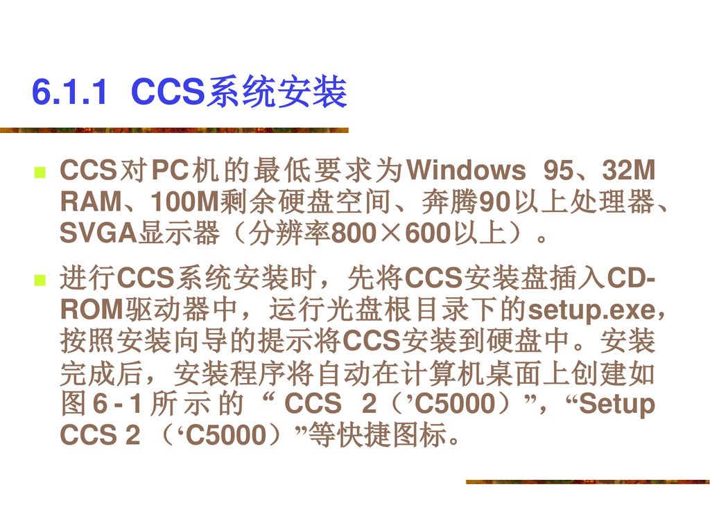 6.1.1 CCS系统安装 CCS对PC机的最低要求为Windows 95、32M RAM、100M剩余硬盘空间、奔腾90以上处理器、SVGA显示器（分辨率800×600以上）。