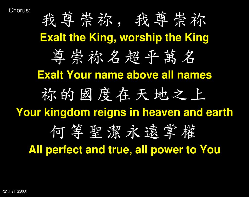 我尊崇祢﹐我尊崇祢 尊崇祢名超乎萬名 祢的國度在天地之上 何等聖潔永遠掌權 Exalt the King, worship the King