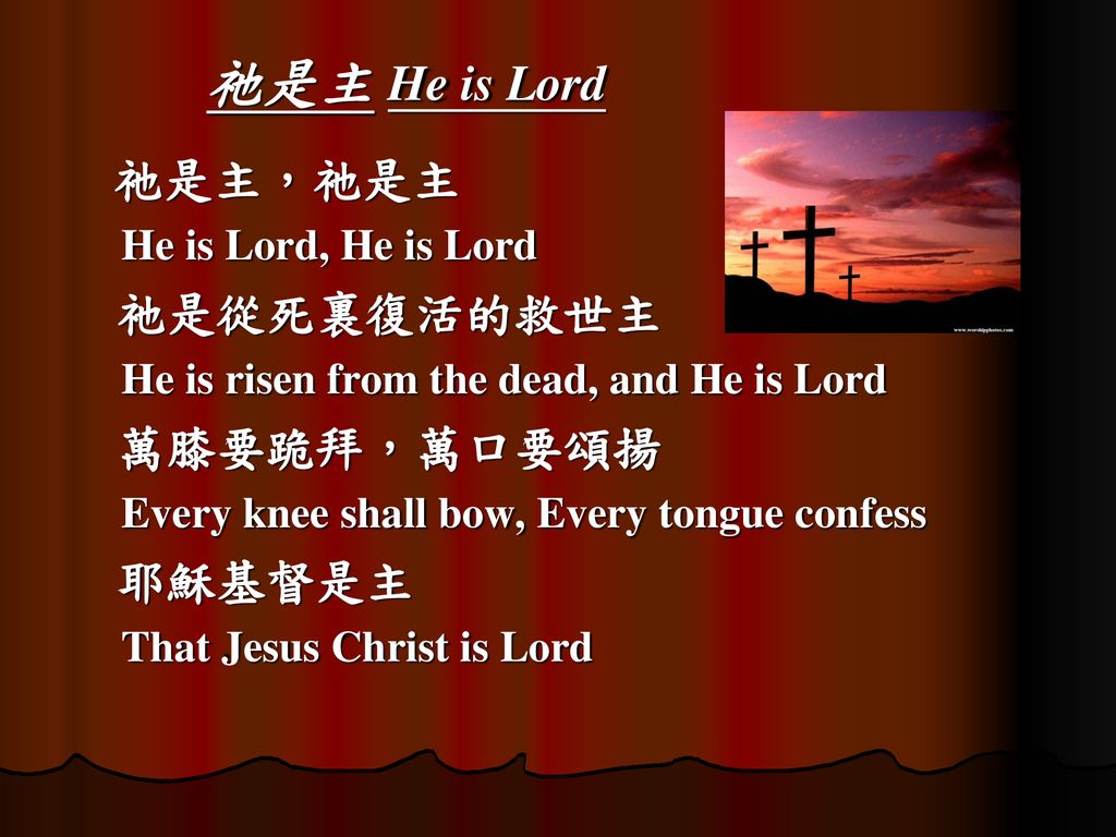 祂是主 He is Lord 祂是從死裏復活的救世主 萬膝要跪拜，萬口要頌揚 耶穌基督是主 He is Lord, He is Lord