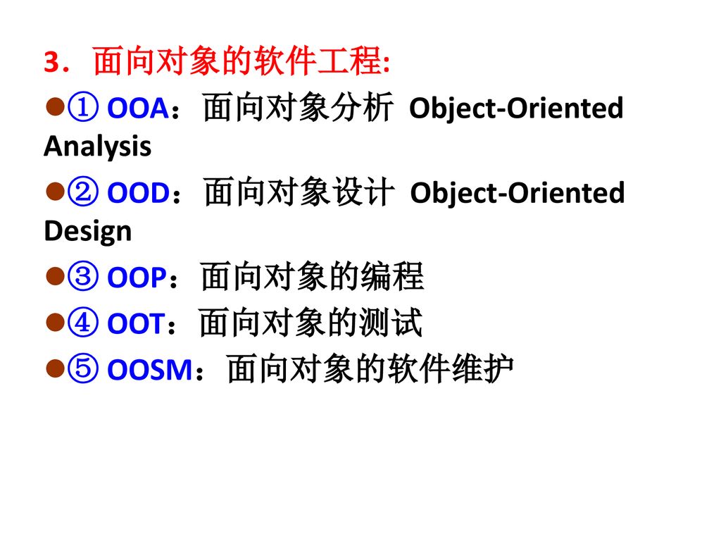3．面向对象的软件工程: ① OOA：面向对象分析 Object-Oriented Analysis. ② OOD：面向对象设计 Object-Oriented Design. ③ OOP：面向对象的编程.
