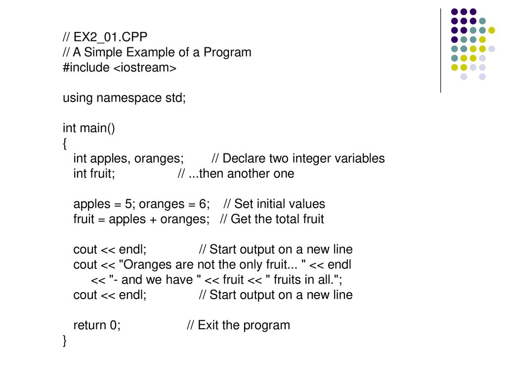 // EX2_01.CPP // A Simple Example of a Program. #include <iostream> using namespace std; int main()