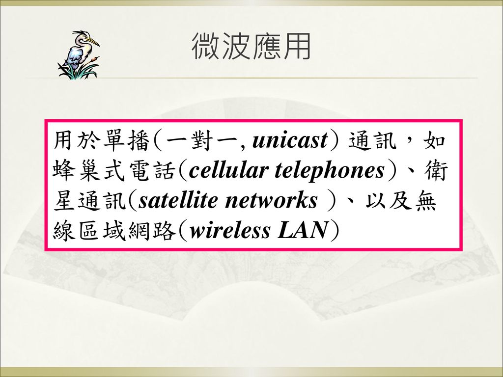 微波應用 用於單播(一對一,unicast) 通訊，如 蜂巢式電話(cellular telephones)、衛 星通訊(satellite networks )、以及無 線區域網路(wireless LAN)