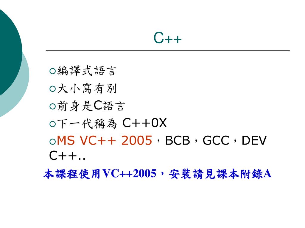 C++ 編譯式語言 大小寫有別 前身是C語言 下一代稱為 C++0X MS VC ，BCB，GCC，DEV C++..