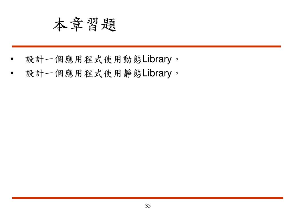 本章習題 設計一個應用程式使用動態Library。 設計一個應用程式使用靜態Library。