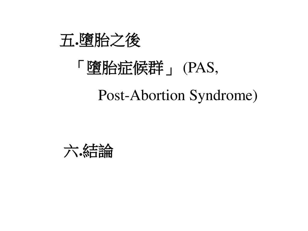 五.墮胎之後 「墮胎症候群」 (PAS, Post-Abortion Syndrome) 六.結論