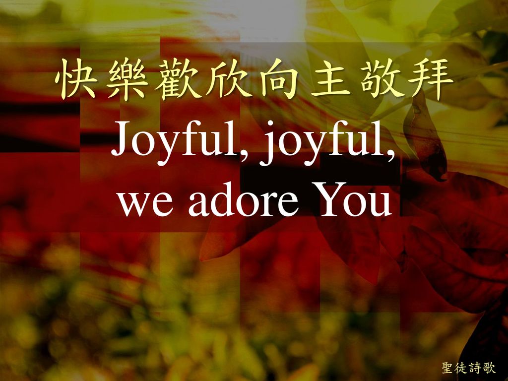 快樂歡欣向主敬拜 Joyful, joyful, we adore You 聖徒詩歌