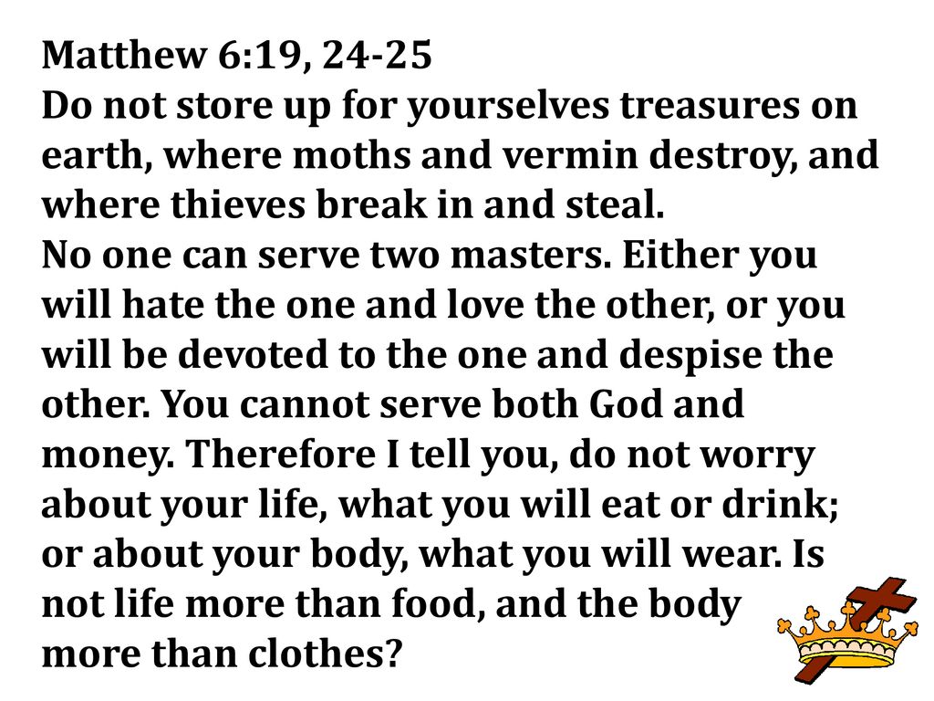 Matthew 6:19, Do not store up for yourselves treasures on earth, where moths and vermin destroy, and where thieves break in and steal.