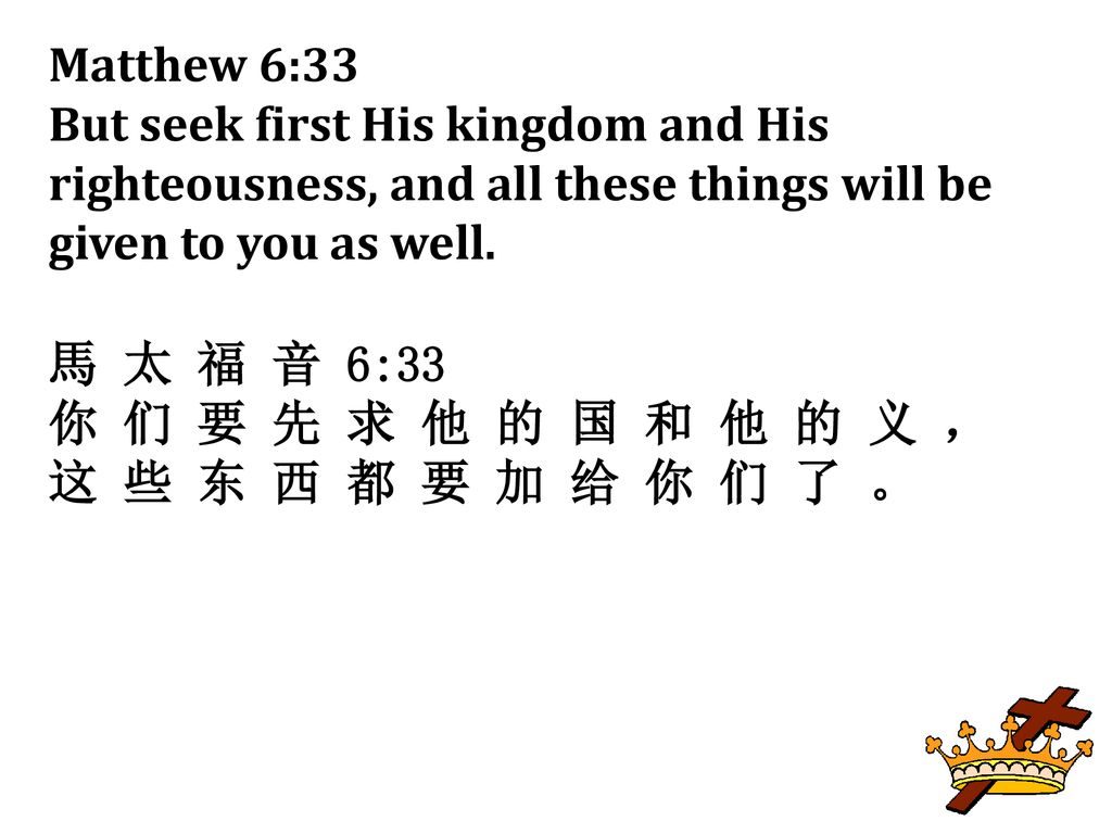 Matthew 6:33 But seek first His kingdom and His righteousness, and all these things will be given to you as well.