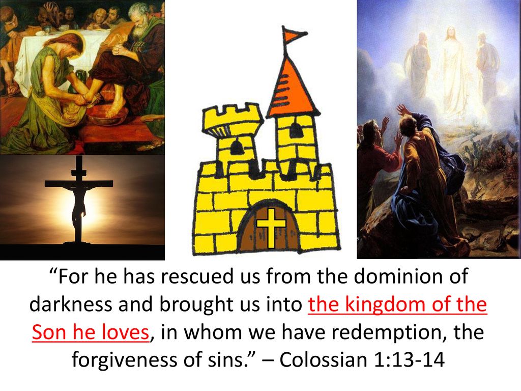 For he has rescued us from the dominion of darkness and brought us into the kingdom of the Son he loves, in whom we have redemption, the forgiveness of sins. – Colossian 1:13-14