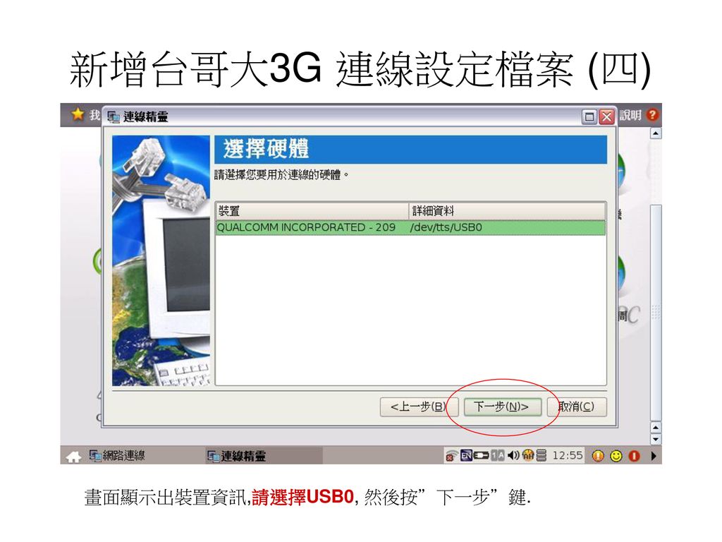 新增台哥大3G 連線設定檔案 (四) 畫面顯示出裝置資訊,請選擇USB0, 然後按 下一步 鍵.