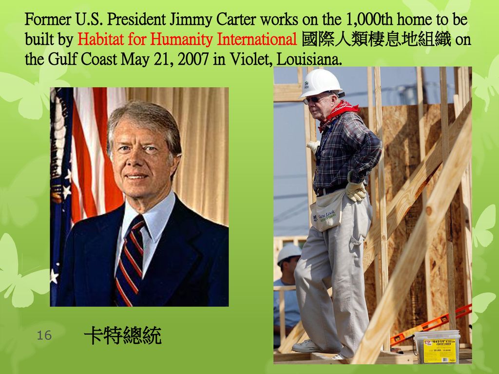 Former U.S. President Jimmy Carter works on the 1,000th home to be built by Habitat for Humanity International 國際人類棲息地組織 on the Gulf Coast May 21, 2007 in Violet, Louisiana.