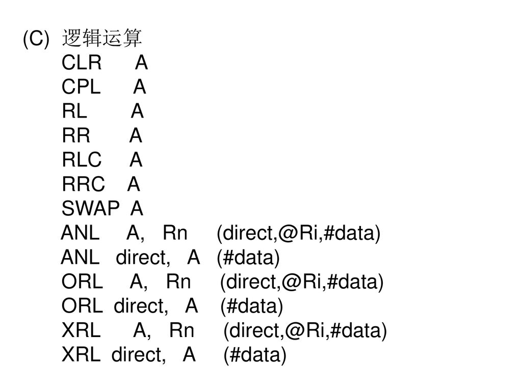 (C) 逻辑运算 CLR A CPL A RL A RR A RLC A RRC A SWAP A ANL A, Rn ANL direct, A (#data) ORL A, Rn ORL direct, A (#data) XRL A, Rn XRL direct, A (#data)