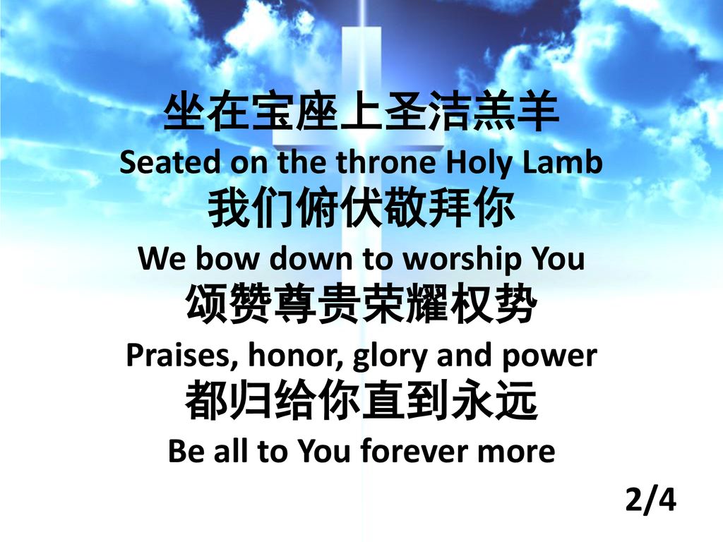 坐在宝座上圣洁羔羊 我们俯伏敬拜你 颂赞尊贵荣耀权势 都归给你直到永远