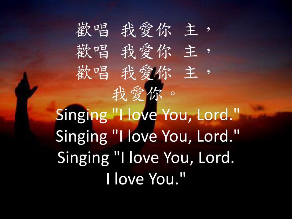 歡唱 我愛你 主， 歡唱 我愛你 主， 歡唱 我愛你 主， 我愛你。 Singing I love You, Lord