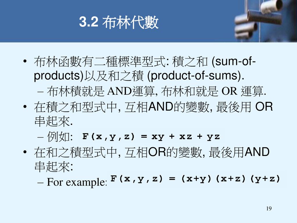 3.2 布林代數 布林函數有二種標準型式: 積之和 (sum-of-products)以及和之積 (product-of-sums).