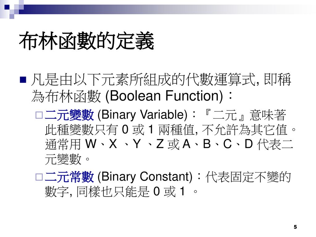 布林函數的定義 凡是由以下元素所組成的代數運算式, 即稱為布林函數 (Boolean Function)：