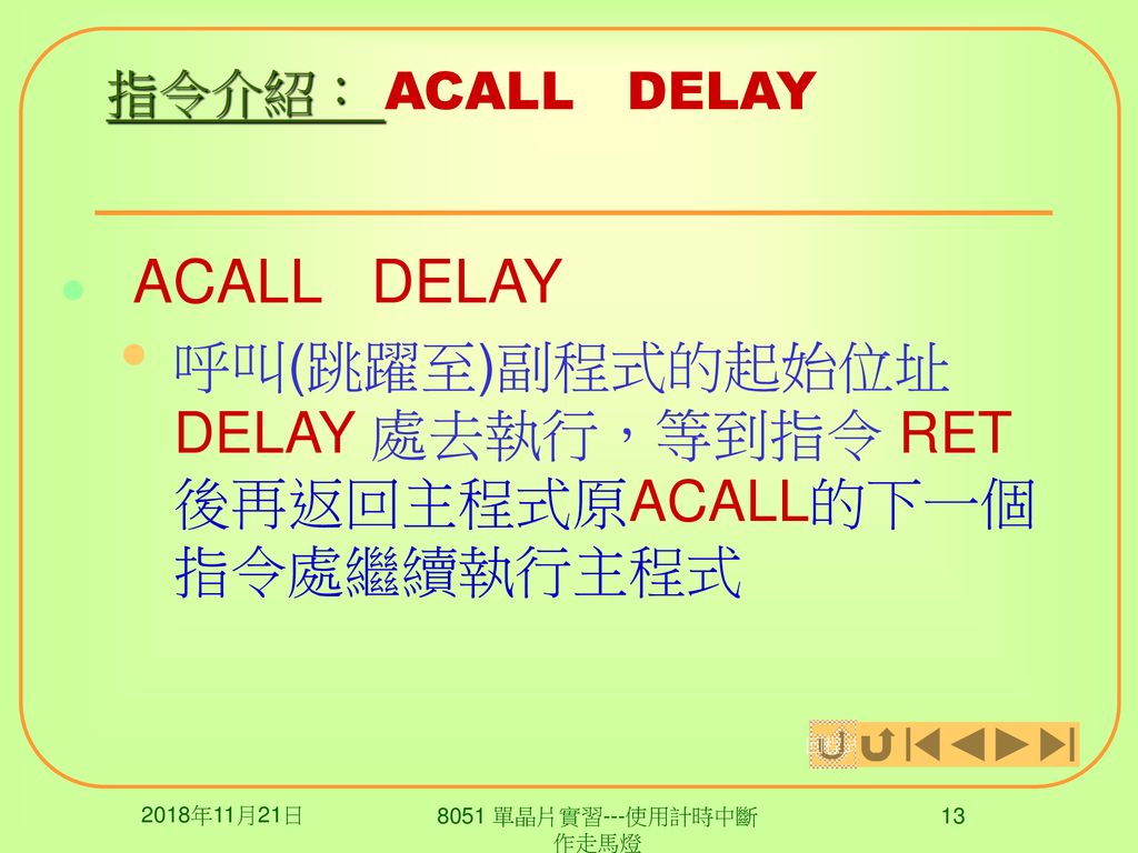 呼叫(跳躍至)副程式的起始位址 DELAY 處去執行，等到指令 RET 後再返回主程式原ACALL的下一個指令處繼續執行主程式
