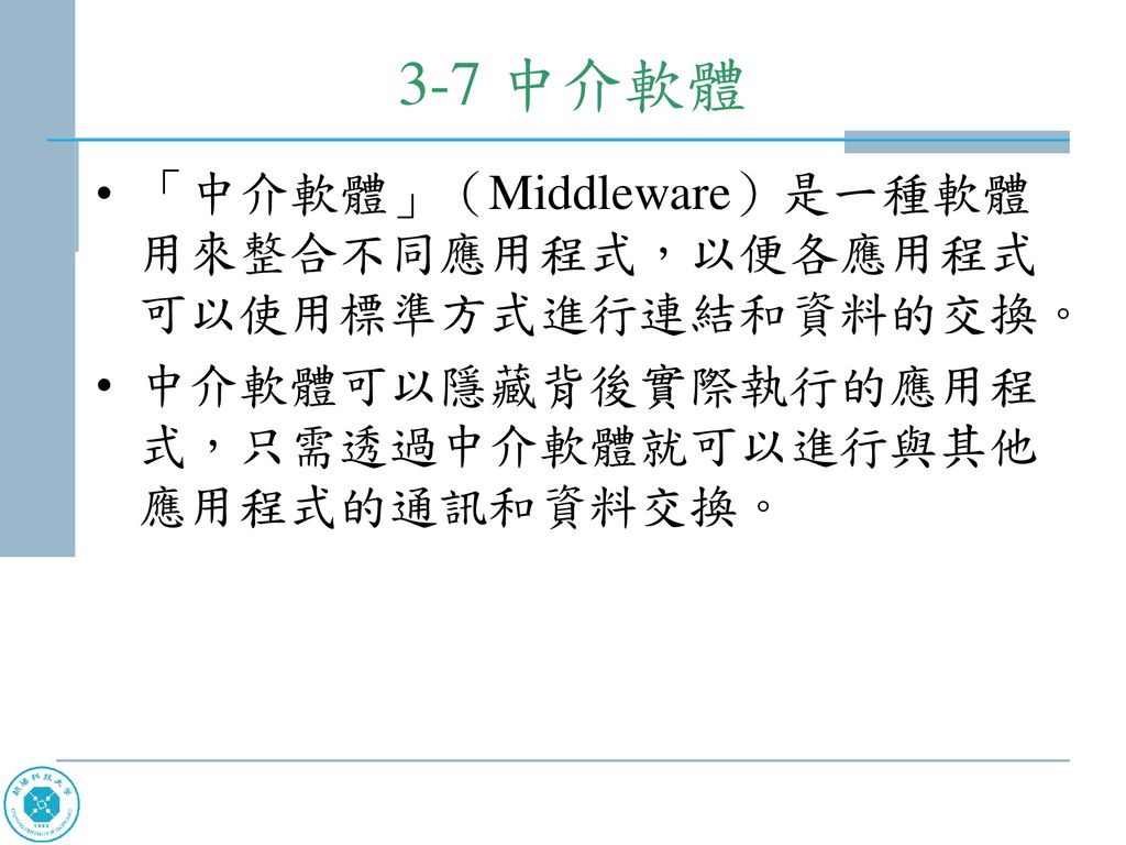 3-7 中介軟體 「中介軟體」（Middleware）是一種軟體用來整合不同應用程式，以便各應用程式可以使用標準方式進行連結和資料的交換。