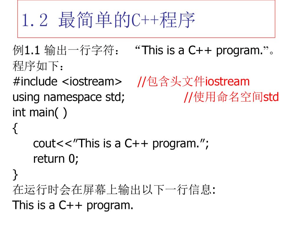 1.2 最简单的C++程序 例1.1 输出一行字符： This is a C++ program. 。 程序如下：