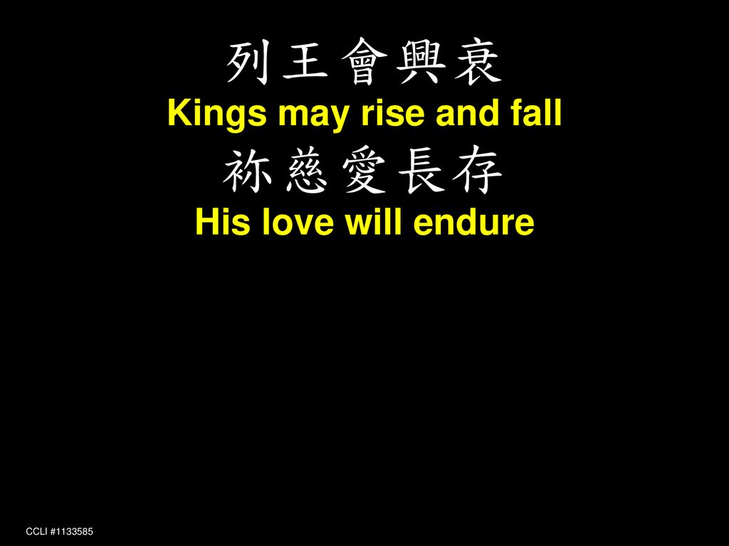 列王會興衰 Kings may rise and fall 袮慈愛長存 His love will endure CCLI #