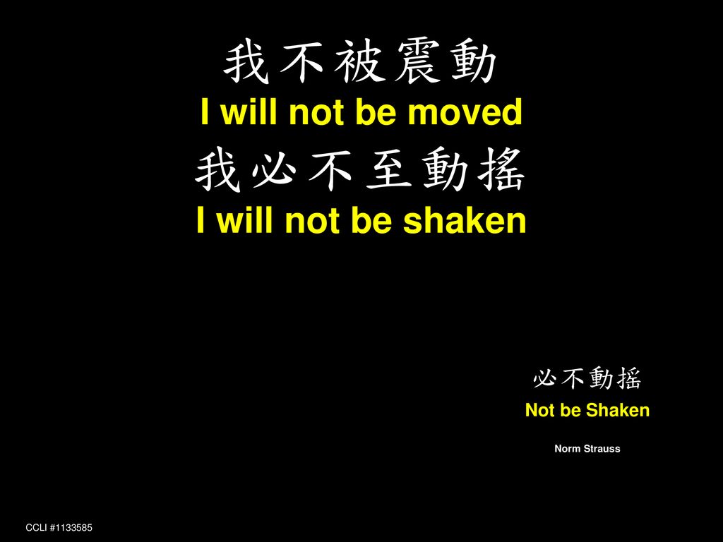 我不被震動 我必不至動搖 I will not be moved I will not be shaken ‭ 必不動摇