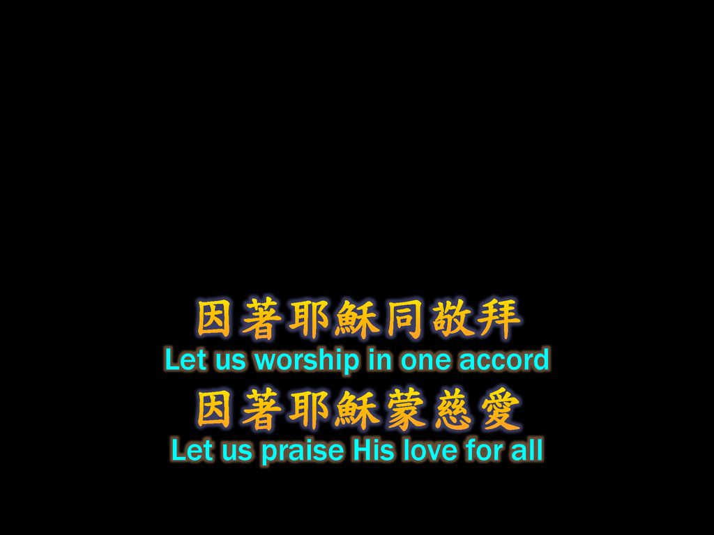 因著耶穌同敬拜 因著耶穌蒙慈愛 Let us worship in one accord