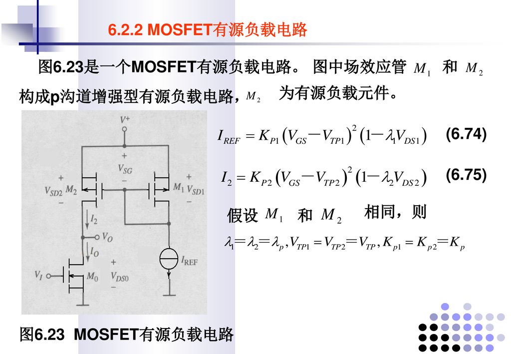 6.2.2 MOSFET有源负载电路 图6.23是一个MOSFET有源负载电路。 图中场效应管. 和. 为有源负载元件。 构成p沟道增强型有源负载电路， (6.74) (6.75) 相同，则.