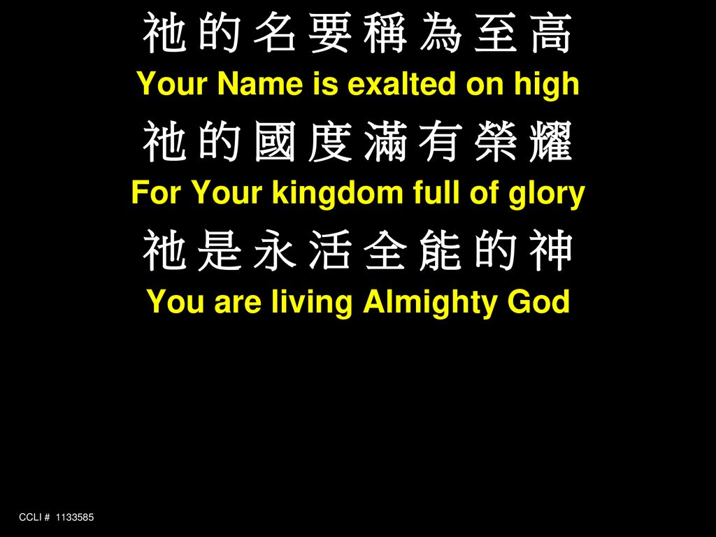 祂 的 名 要 稱 為 至 高 祂 的 國 度 滿 有 榮 耀 祂 是 永 活 全 能 的 神