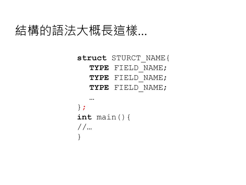 結構的語法大概長這樣… struct STURCT_NAME{ TYPE FIELD_NAME; … }; int main(){ //…