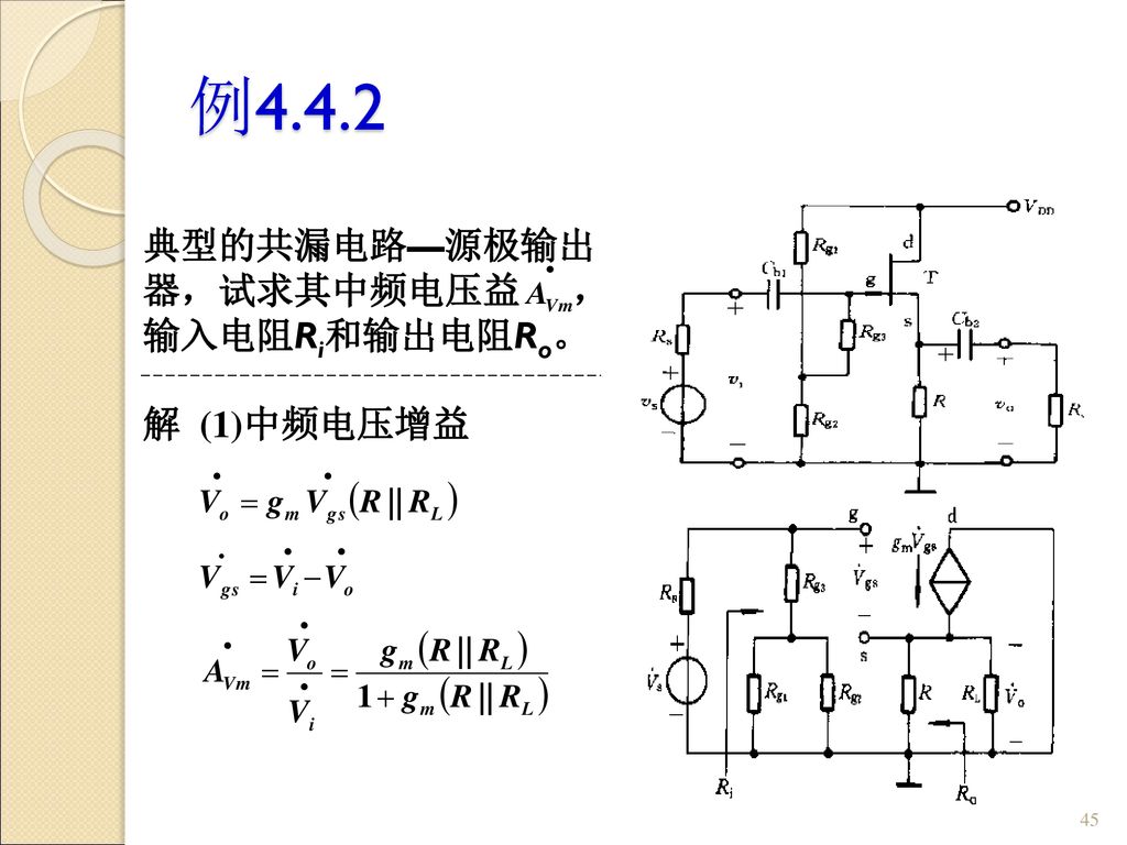 例4.4.2 典型的共漏电路—源极输出 器，试求其中频电压益 ， 输入电阻Ri和输出电阻Ro。 解 (1)中频电压增益