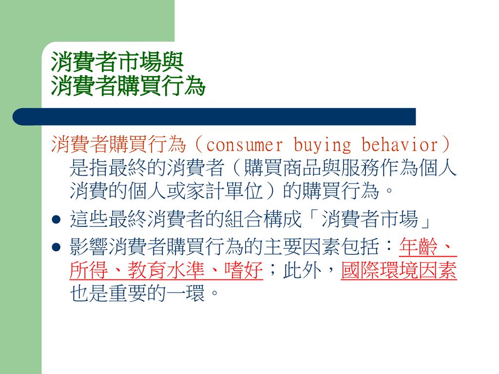 消費者市場與 消費者購買行為 消費者購買行為（consumer buying behavior）是指最終的消費者（購買商品與服務作為個人消費的個人或家計單位）的購買行為。 這些最終消費者的組合構成「消費者市場」