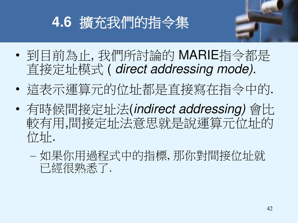 4.6 擴充我們的指令集 到目前為止, 我們所討論的 MARIE指令都是直接定址模式 ( direct addressing mode).