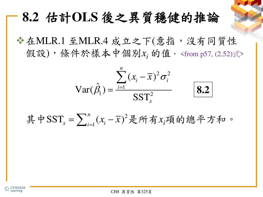 8.2 估計OLS 後之異質穩健的推論 在MLR.1 至MLR.4 成立之下(意指，沒有同質性假設)，條件於樣本中個別xi 的值， <from p57, (2.52)式> 其中 是所有xi項的總平方和。