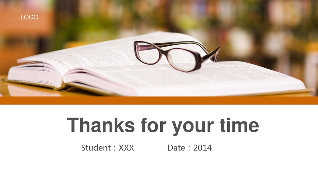LOGO Thanks for your time Student：XXX Date：2014