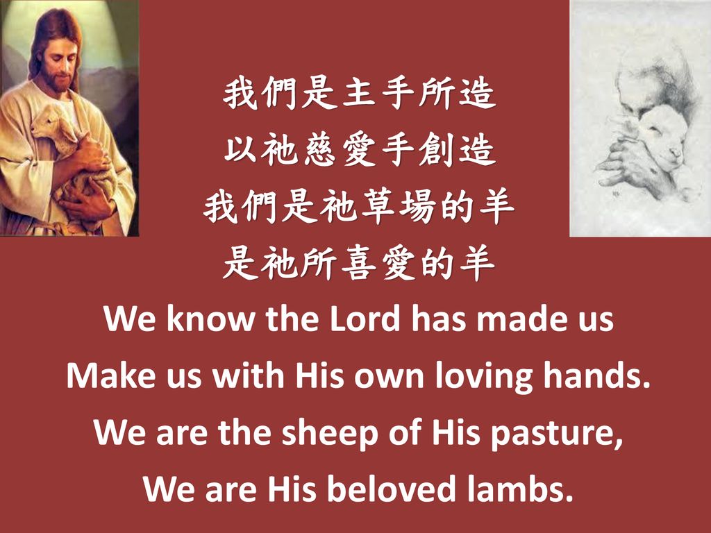我們是主手所造 以祂慈愛手創造 我們是祂草場的羊 是祂所喜愛的羊