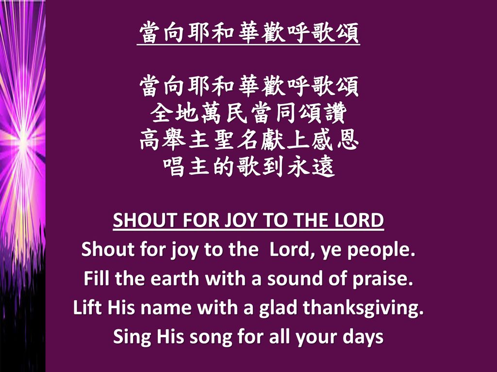 當向耶和華歡呼歌頌 當向耶和華歡呼歌頌 全地萬民當同頌讚 高舉主聖名獻上感恩 唱主的歌到永遠